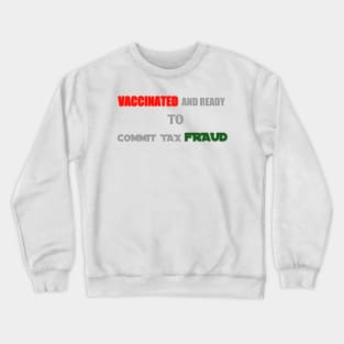 vaccinated and ready to commit tax fraud Crewneck Sweatshirt